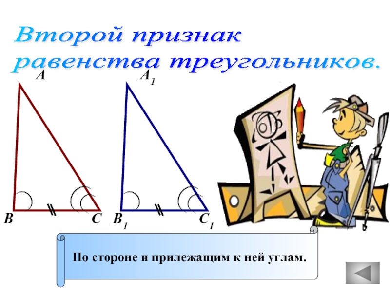 Второй признак  равенства треугольников.АА1ВВ1СС1По стороне и прилежащим к ней углам.