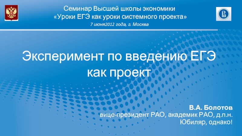 Эксперимент по введению ЕГЭ как проект В.А. Болотоввице-президент РАО, академик РАО, д.п.н.Юбиляр, однако!Семинар Высшей школы экономики «Уроки