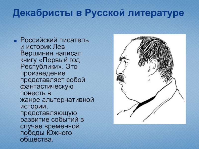 Декабристы в Русской литературеРоссийский писатель и историк Лев Вершинин написал книгу «Первый год Республики». Это произведение представляет собой фантастическую