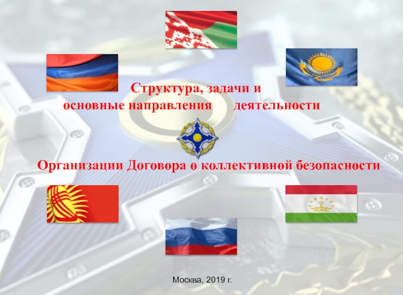 Организации Договора о коллективной безопасности
Москва, 2019 г.
Структура,