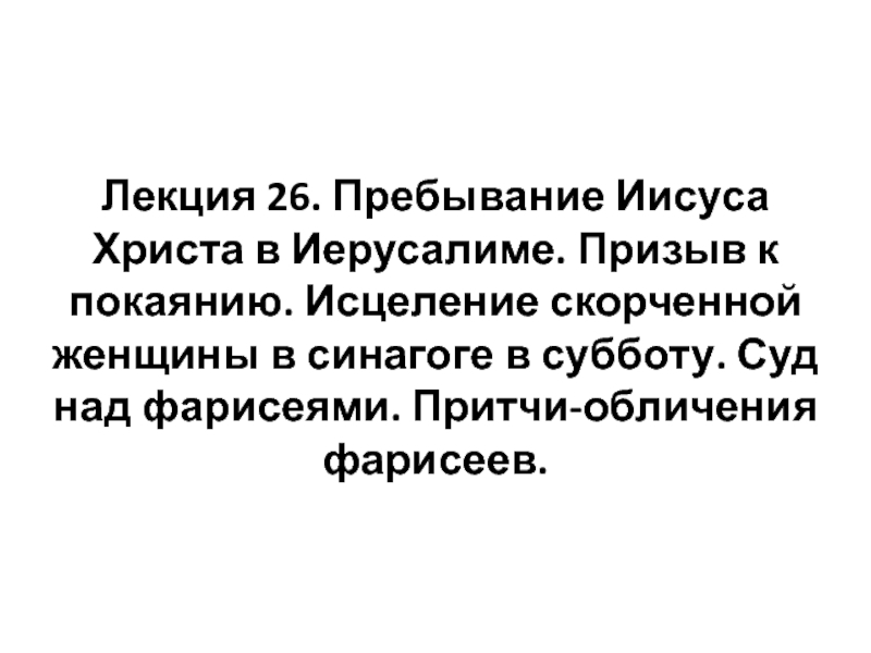 Лекция 26. Пребывание Иисуса Христа в Иерусалиме. Призыв к покаянию. Исцеление