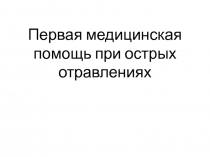 Первая медицинская помощь при острых отравлениях