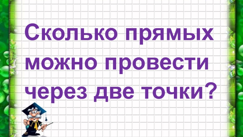 Сколько прямых можно провести через две точки?