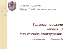 Главные передачи лекция 13 Назначение, конструкции. преподаватель Захаров А.Ю