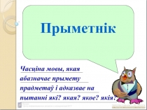 Прыметнік
Часціна мовы, якая
абазначае прымету
прадметаў і адказвае на
пытанні