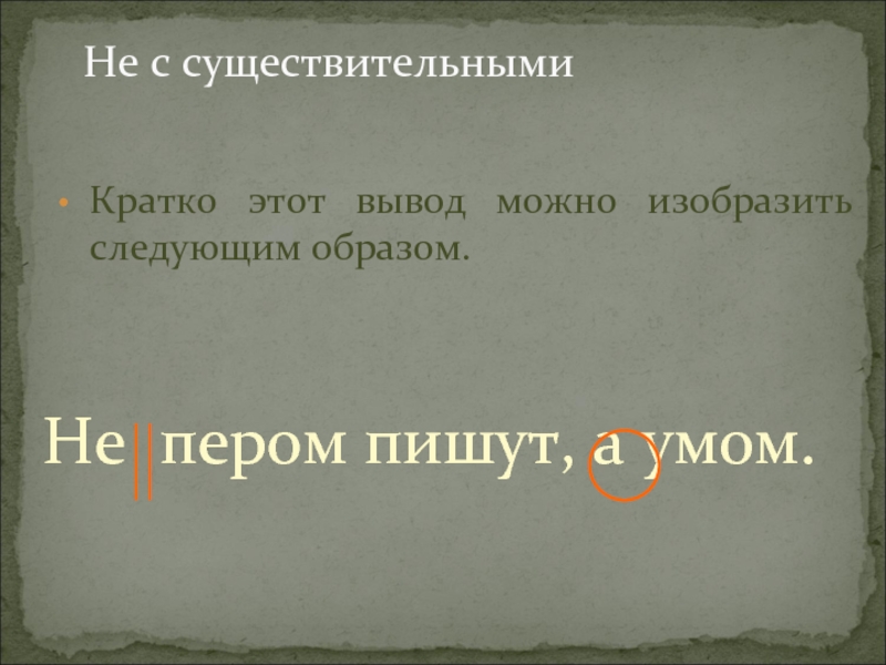 Не с существительнымиКратко этот вывод можно изобразить следующим образом.	 Не пером пишут, а умом.