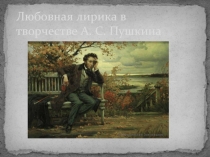 Презентация о любовной лирике А.С.Пушкина