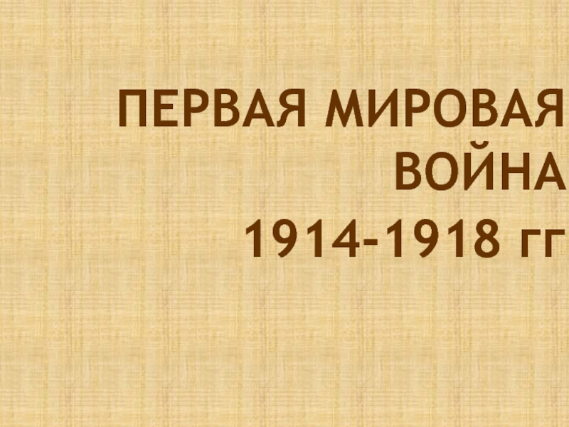 ПЕРВАЯ МИРОВАЯ ВОЙНА1914-1918 гг