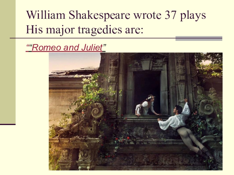 William Shakespeare wrote Tragedy. Измените предложения по образцу Shakespeare wrote Romeo and Juliet. Измените предложения по образцу Shakespeare wrote Romeo 1 the Gardener.