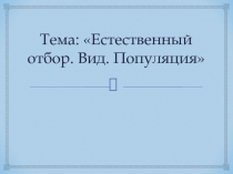 Тема: Естественный отбор. Вид. Популяция
