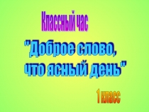 Классный час Доброе слово - что ясный день 1 класс