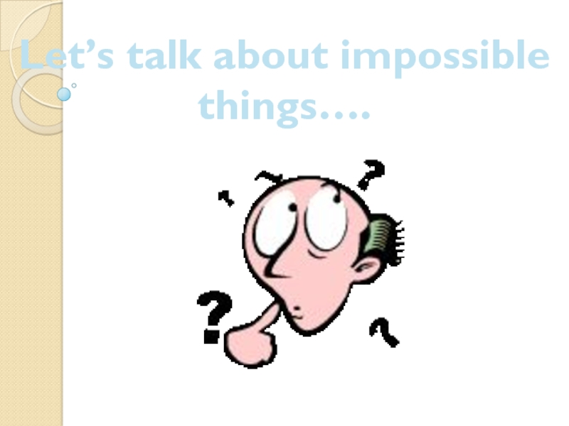 Презентация Let’s talk about impossible things …