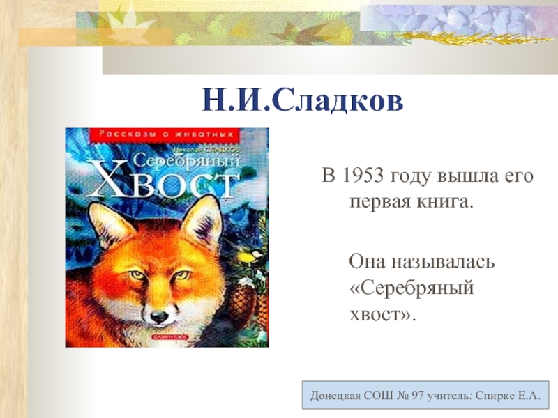 Н.И.СладковВ 1953 году вышла его первая книга.   Она называлась «Серебряный хвост». Донецкая СОШ № 97