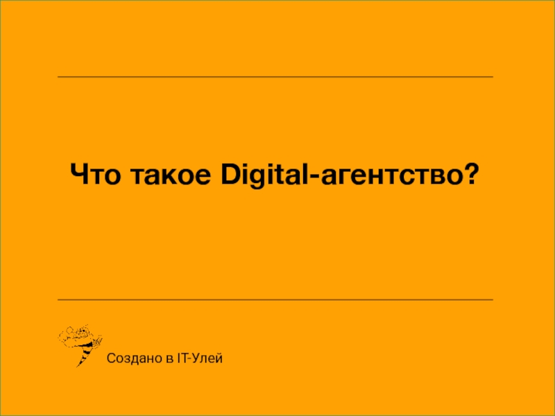 Презентация Что такое Digital -агентство?
Создано в IT- Улей