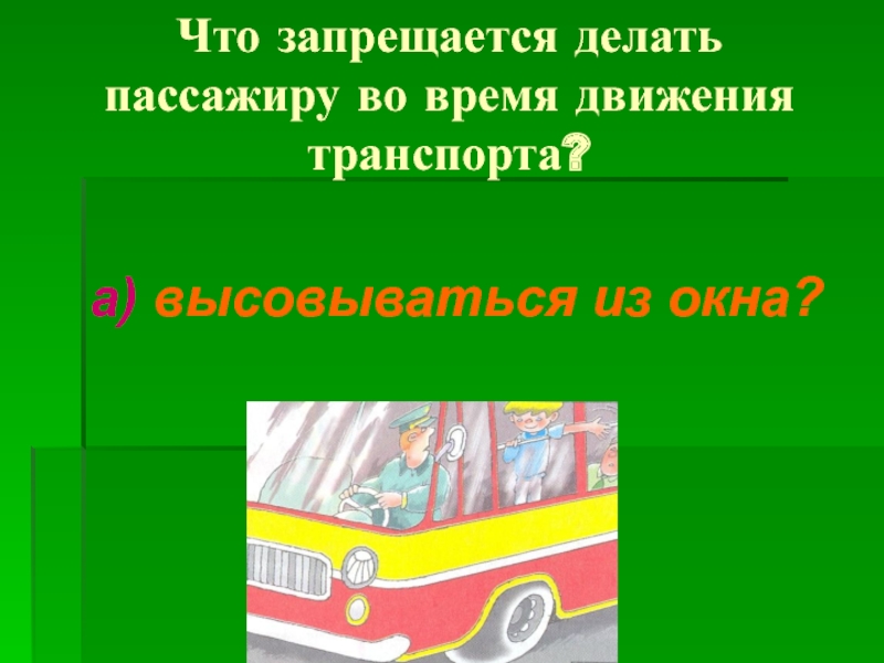 Что делать пассажирам. Пассажирам запрещается. Не высовываться из окна движущегося транспорта. Что запрещается водителю троллейбуса во время движения. Сообщение про автобус для 3 класса.