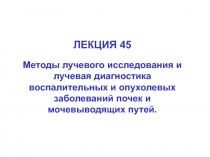 ЛЕКЦИЯ 45
Методы лучевого исследования и лучевая диагностика воспалительных и