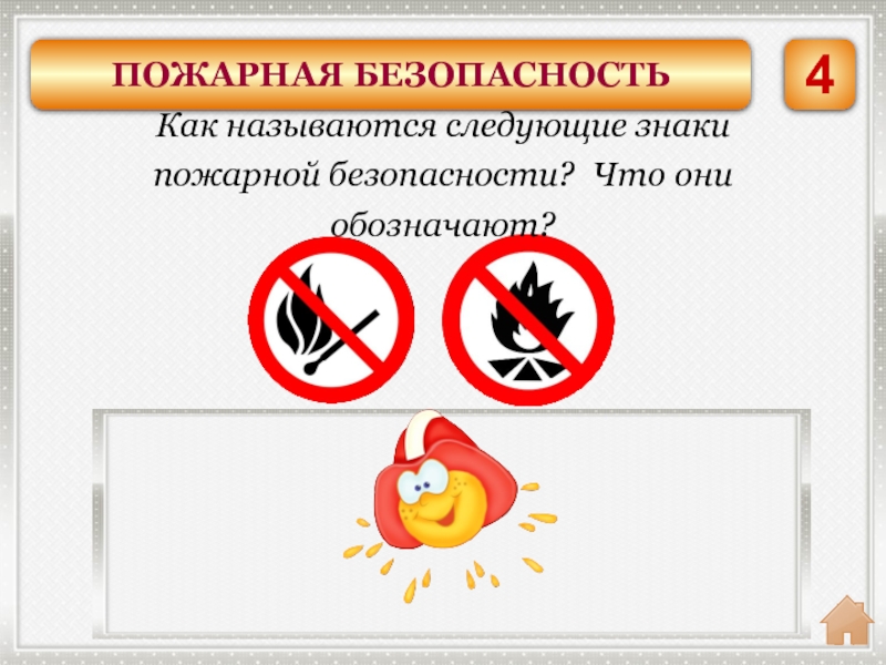 Запрещающие знакиОгоньразжигать нельзя.Костры не разводить.Как называются следующие знаки пожарной безопасности? Что они обозначают?ПОЖАРНАЯ БЕЗОПАСНОСТЬ4