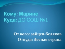 Кому: Марине Куда: ДО СОШ №1