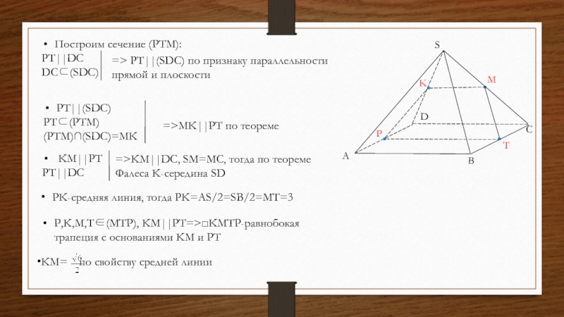 KM||PTPT||DCPT||(SDC)PT⊂(PTM)(PTM)∩(SDC)=MKПостроим сечение (PTM):PT||DCDC⊂(SDC)SABDPTMС=> PT||(SDC) по признаку параллельности прямой и плоскости=>MK||PT по теоремеK=>KM||DC, SM=MC, тогда по теореме