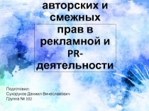 Виды авторских и смежных прав в рекламной и
PR-деятельности
Подготовил :