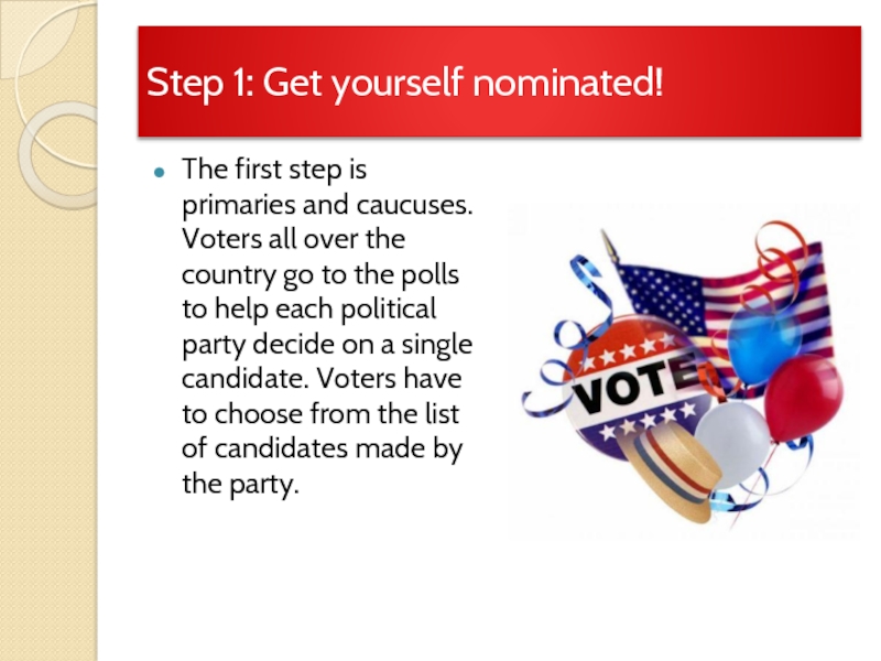 Step 1: Get yourself nominated!The first step is primaries and caucuses. Voters all over the country go