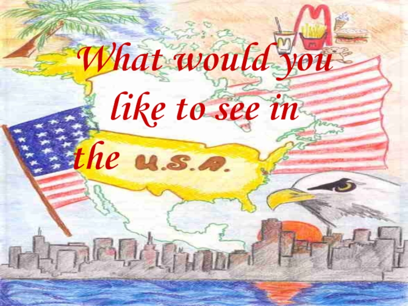 Презентация What would you like to see in the USA