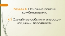 Раздел 4. Основные понятия комбинаторики.
4.1 Случайные события и операции над