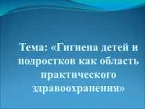 Гигиена детей и подростков как область практического здравоохранения