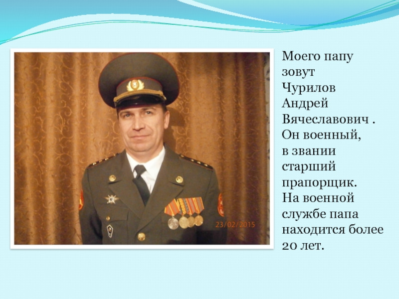 Моего папу зовут Чурилов Андрей Вячеславович . Он военный, в звании