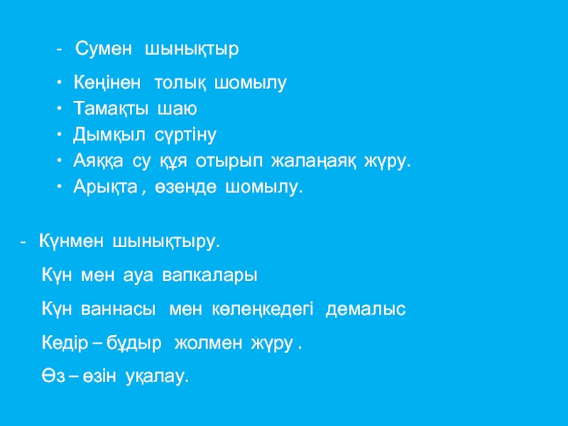 -  Сумен  шынықтырКеңінен  толық шомылу Тамақты шаюДымқыл сүртінуАяққа су құя отырып жалаңаяқ жүру.Арықта