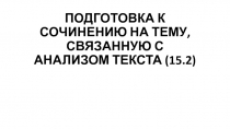 ПОДГОТОВКА К СОЧИНЕНИЮ НА ТЕМУ, СВЯЗАННУЮ С АНАЛИЗОМ ТЕКСТА (15.2)