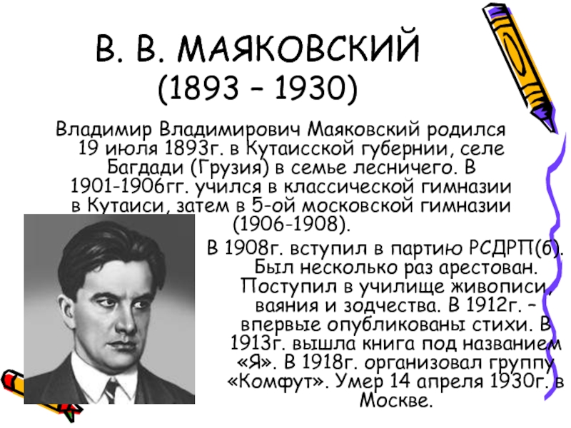 В. В. МАЯКОВСКИЙ (1893 – 1930)Владимир Владимирович Маяковский родился 19 июля 1893г. в Кутаисской губернии, селе Багдади