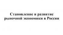 Становление и развитие рыночной экономики в России