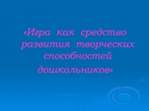 Игра как средство развития творческих способностей дошкольников