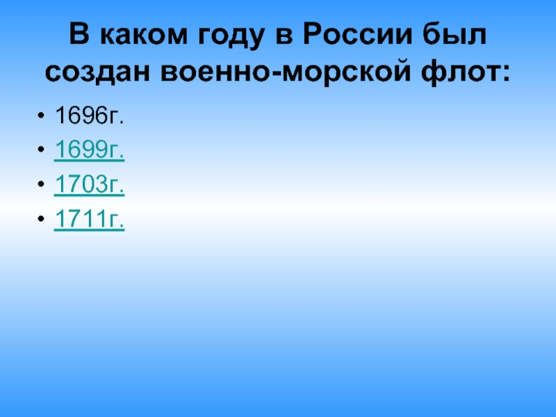 В каком году в России был создан военно-морской флот:1696г.1699г.1703г.1711г.