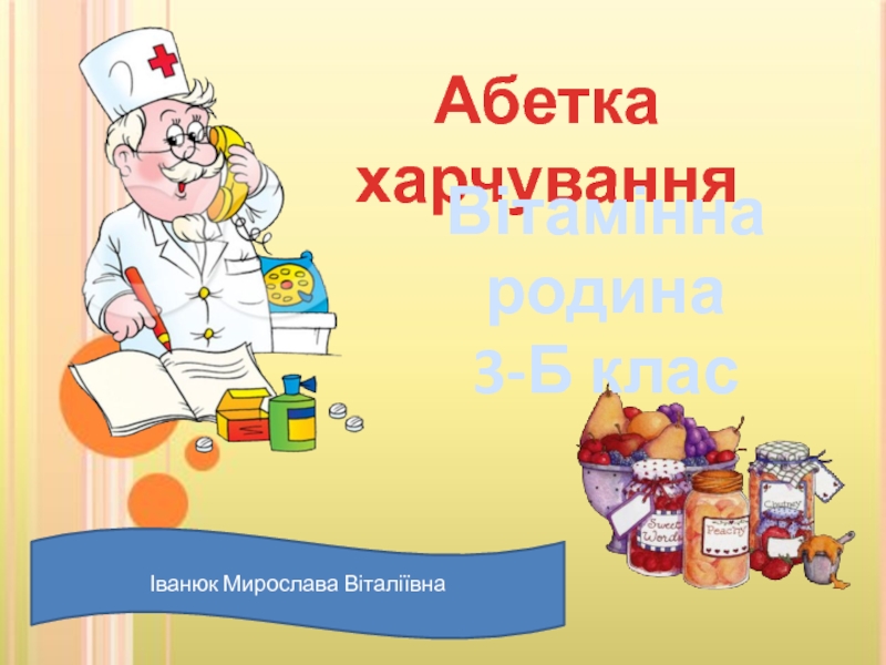 Абетка харчування
Вітамінна родина
3-Б клас
Іванюк Мирослава Віталіївна