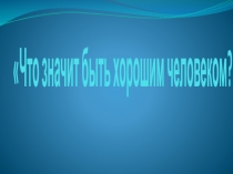 Что значит быть хорошим человеком презентация