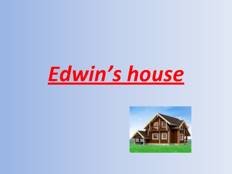 Презентация Edwin’s house