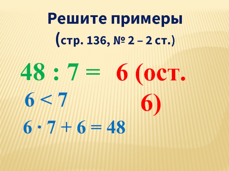Решите примеры(стр. 136, № 2 – 2 ст.)48 : 7 =6 (ост. 6)6 < 76 ∙ 7