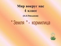 Мир вокруг нас 4 класс (А.А.Плешаков)  Земля " - кормилица