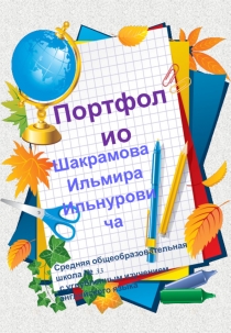 Портфолио
Шакрамова
Ильмира
Ильнуровича
Средняя общеобразовательная школа №