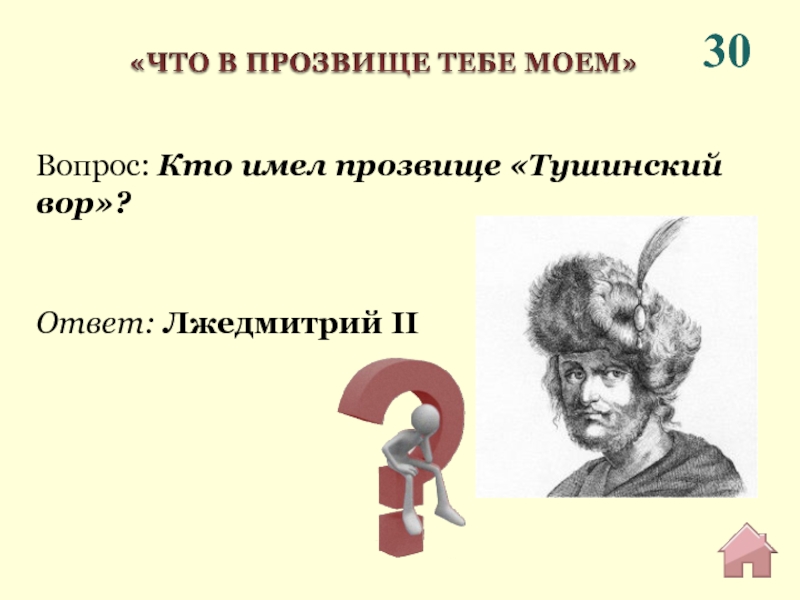 30Ответ: Лжедмитрий IIВопрос: Кто имел прозвище «Тушинский вор»?