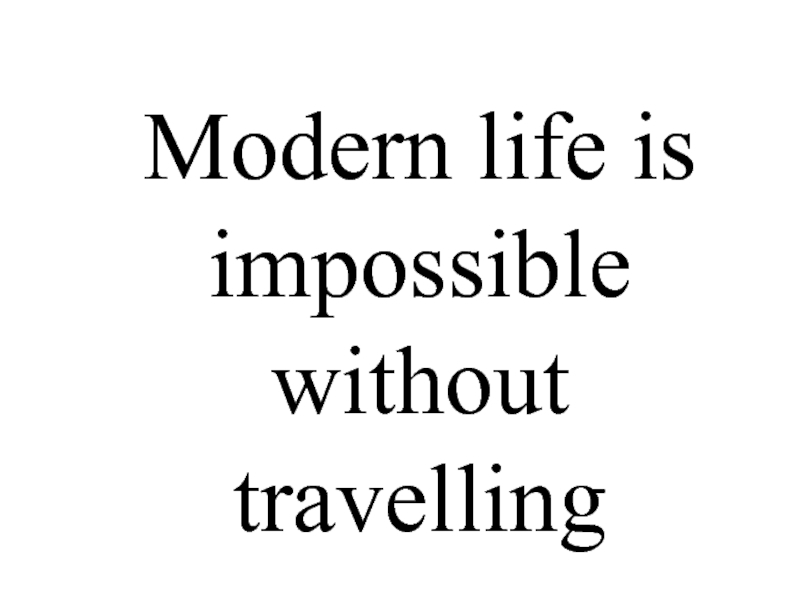 Modern life is impossible without