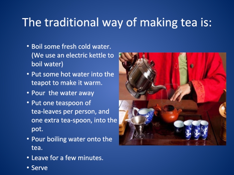 The traditional way of making tea is:Boil some fresh cold water. (We use an electric kettle to