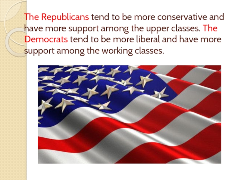 The Republicans tend to be more conservative and have more support among the upper classes. The Democrats