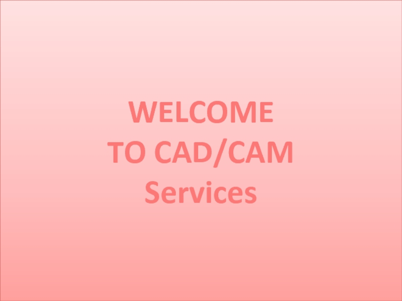Презентация WELCOME TO CAD/CAM Services