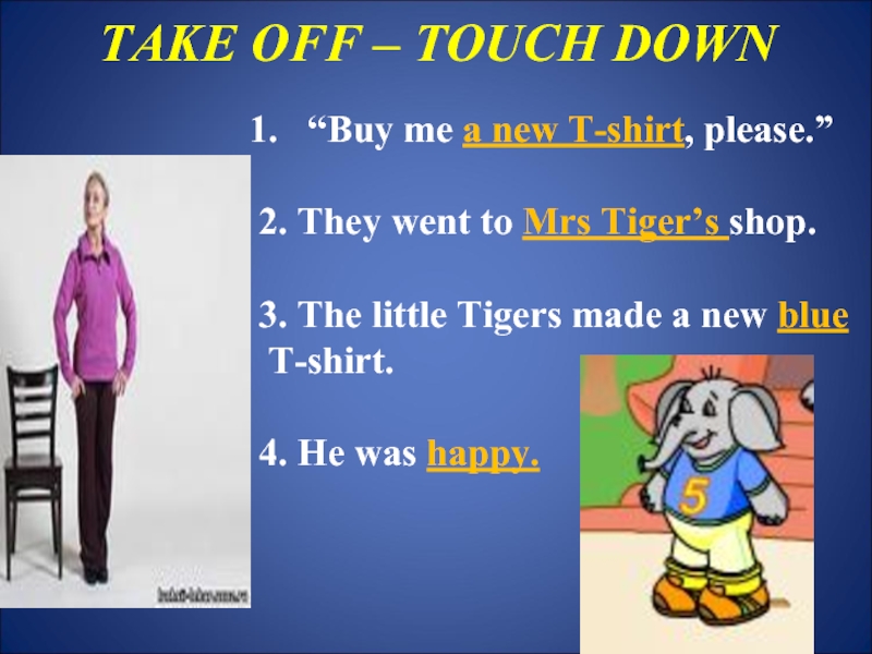 TAKE OFF – TOUCH DOWN “Buy me a new T-shirt, please.”2. They went to Mrs Tiger’s shop.3.