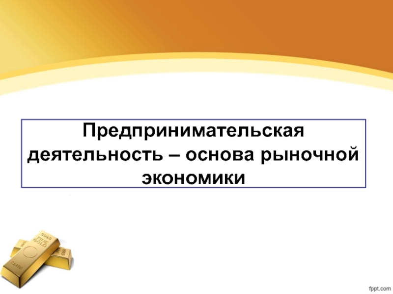 Предпринимательская деятельность – основа рыночной экономики