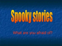 Spooky stories. What are you afraid of?