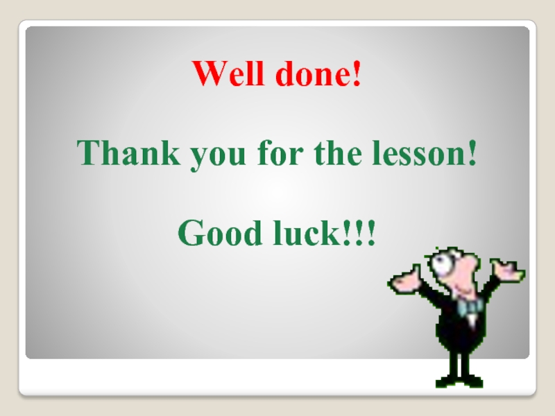 Well done!Thank you for the lesson!  Good luck!!!